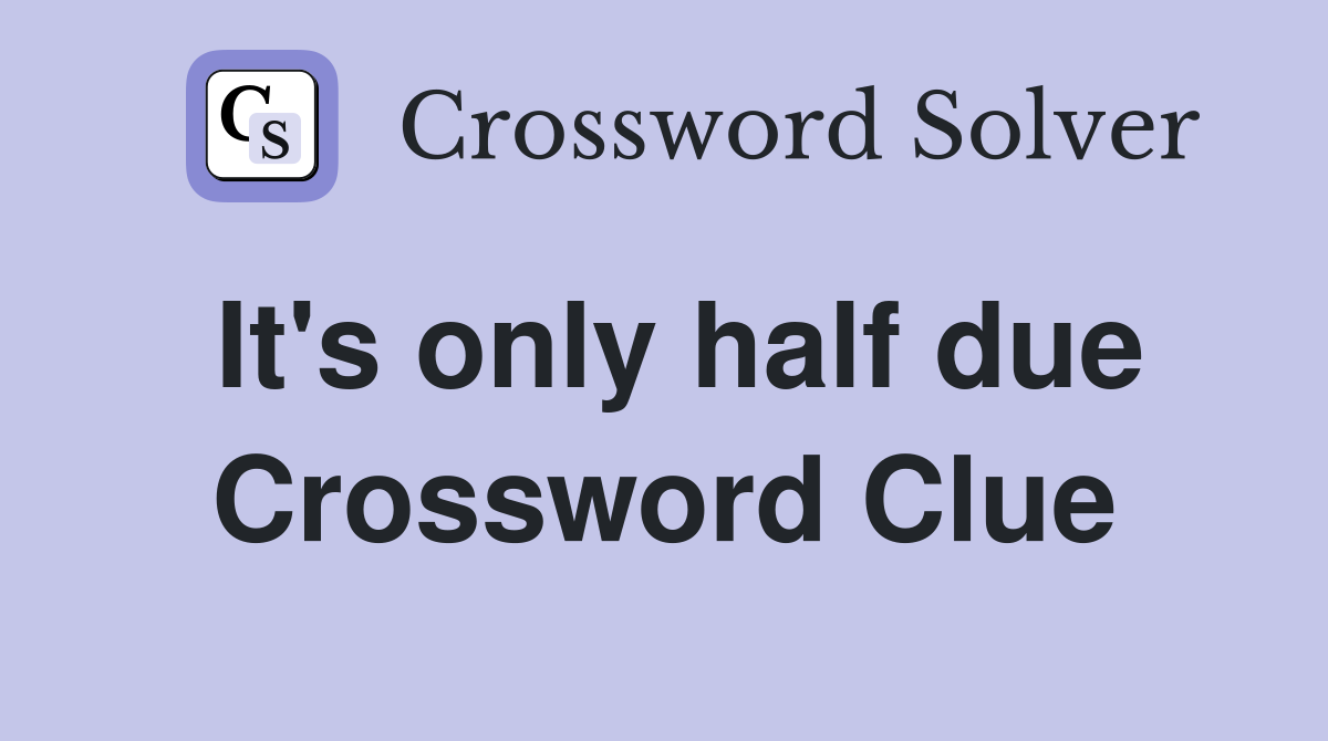 It's only half due Crossword Clue