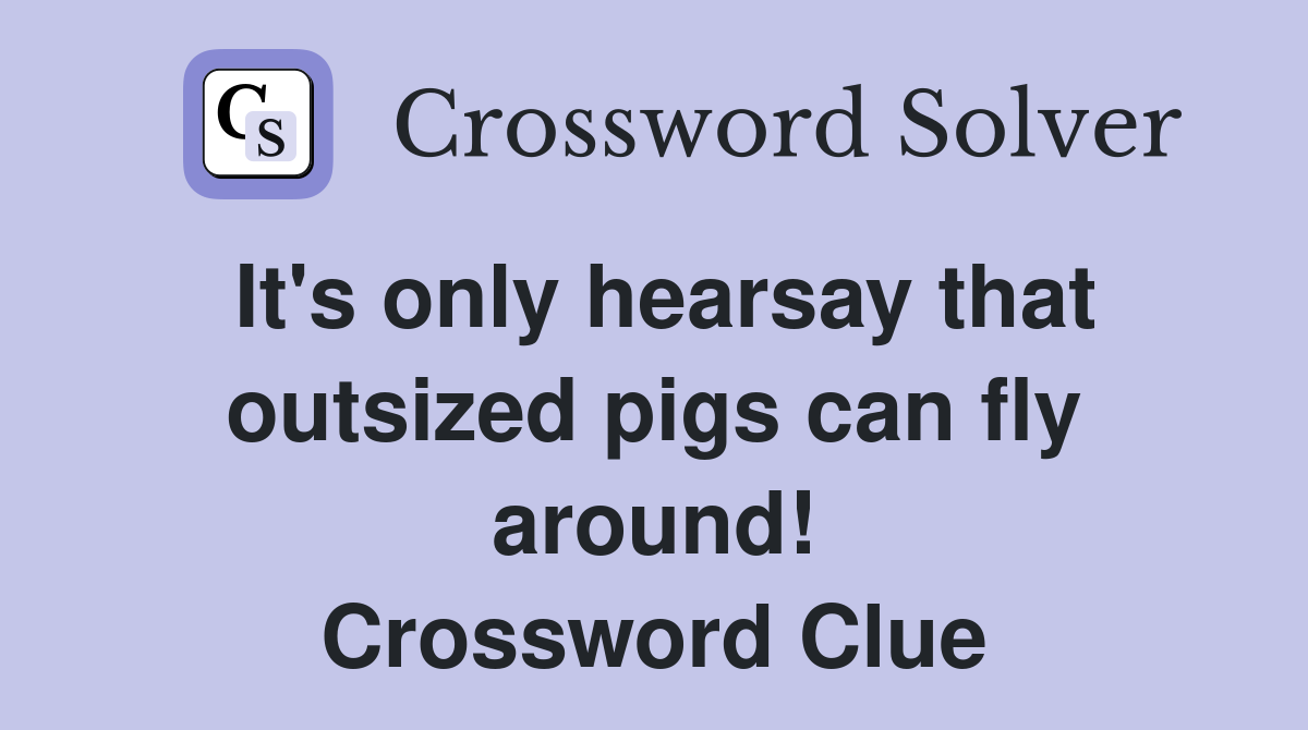 It's only hearsay that outsized pigs can fly around! Crossword Clue