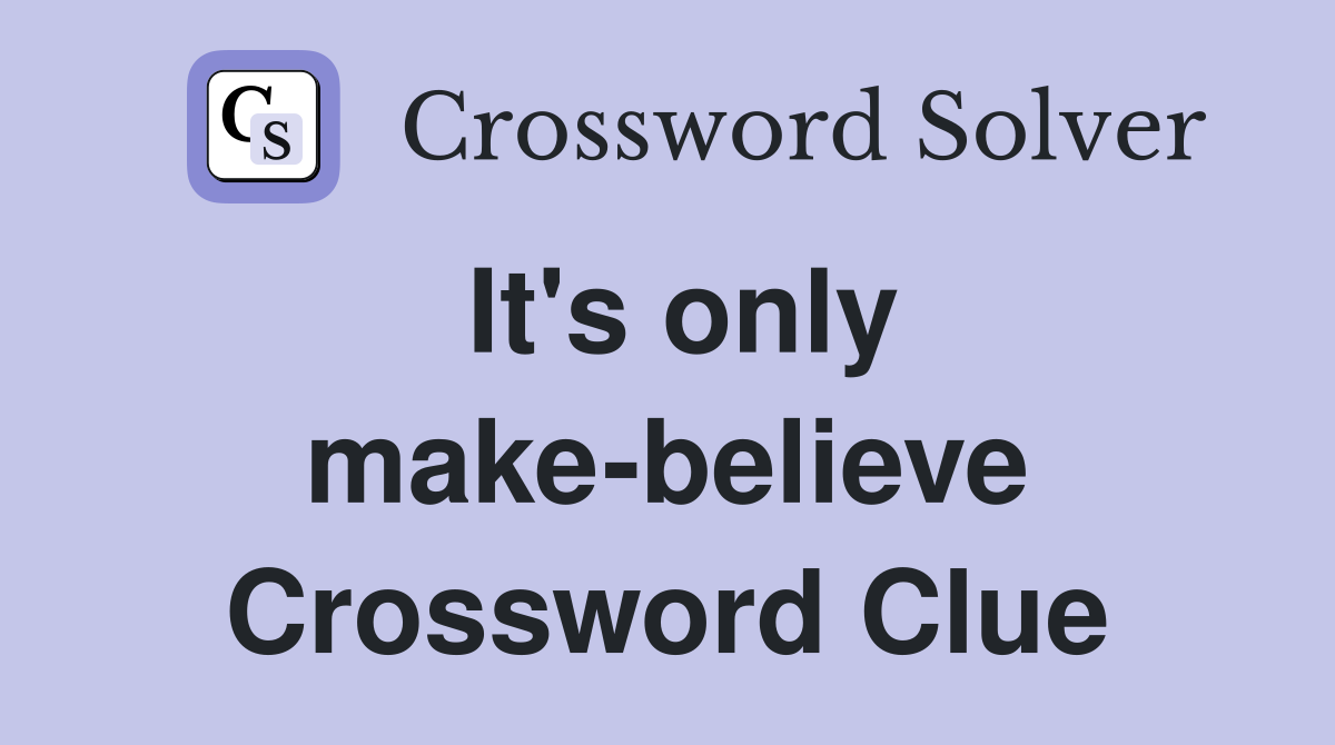 It's only make-believe Crossword Clue