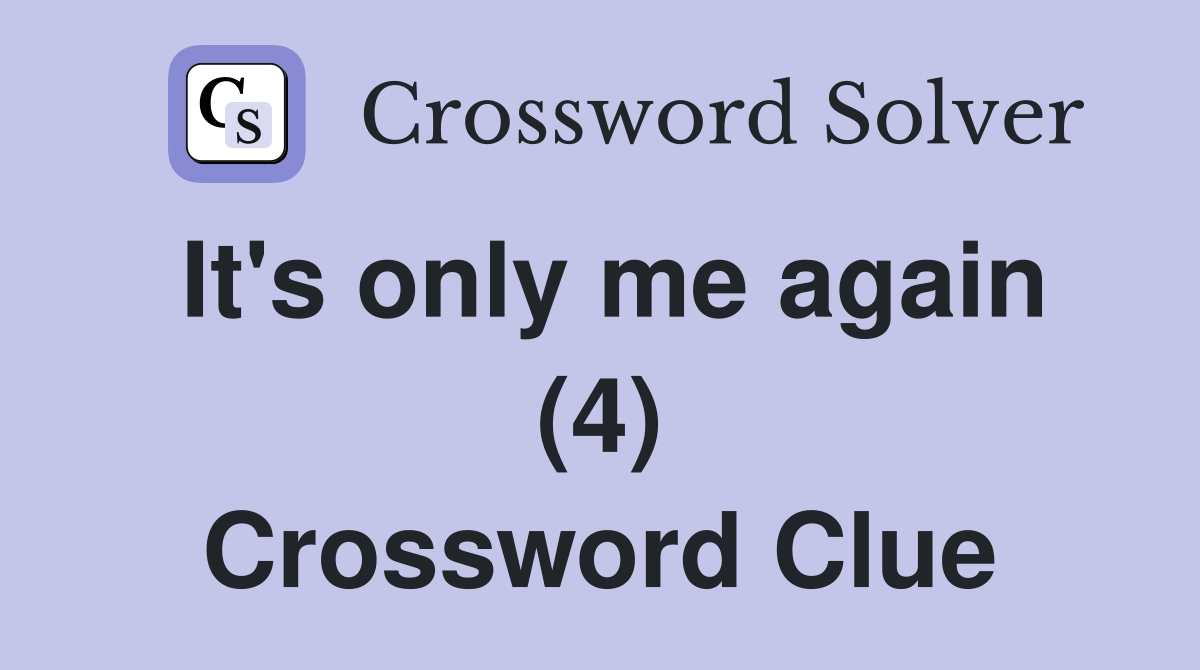 It's only me again (4) Crossword Clue