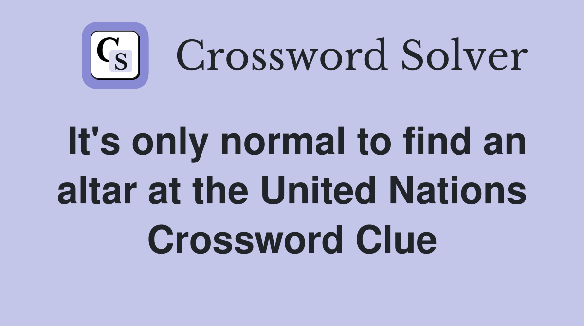It's only normal to find an altar at the United Nations Crossword Clue
