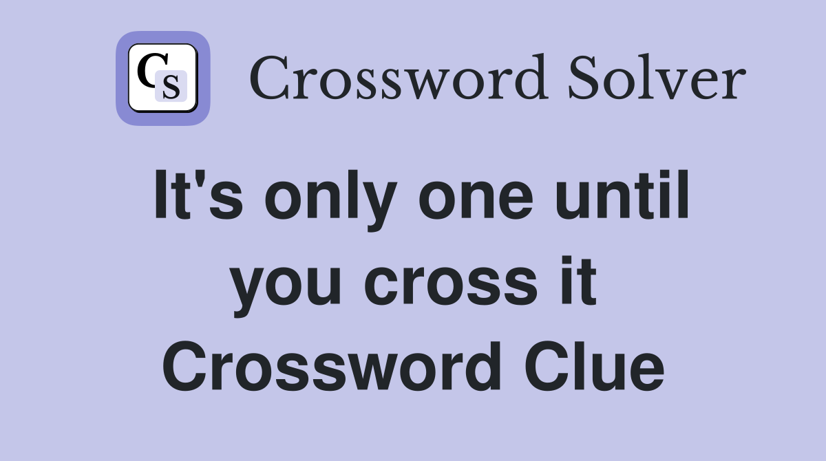 It's only one until you cross it Crossword Clue