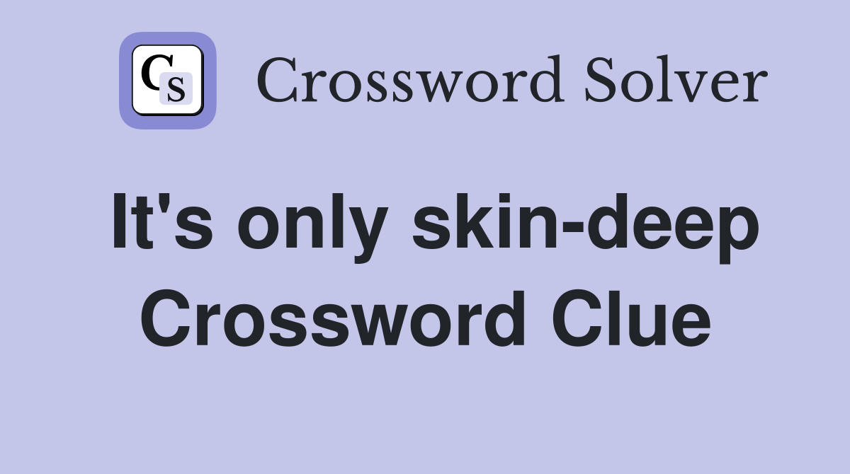 It's only skin-deep Crossword Clue
