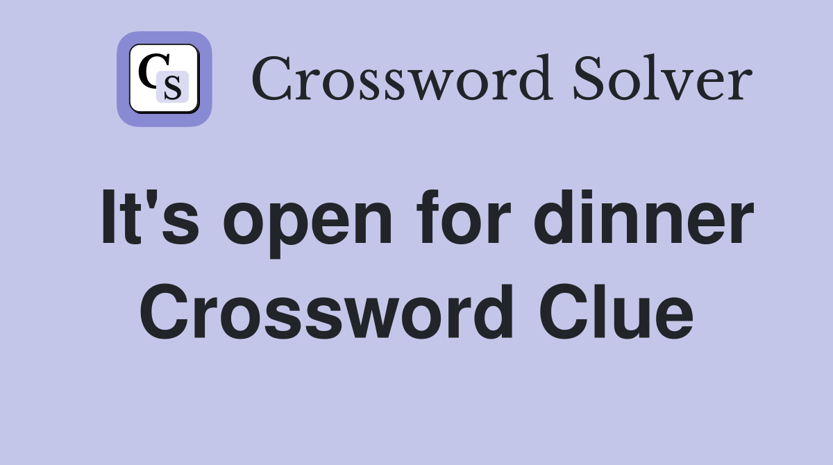 It's open for dinner Crossword Clue