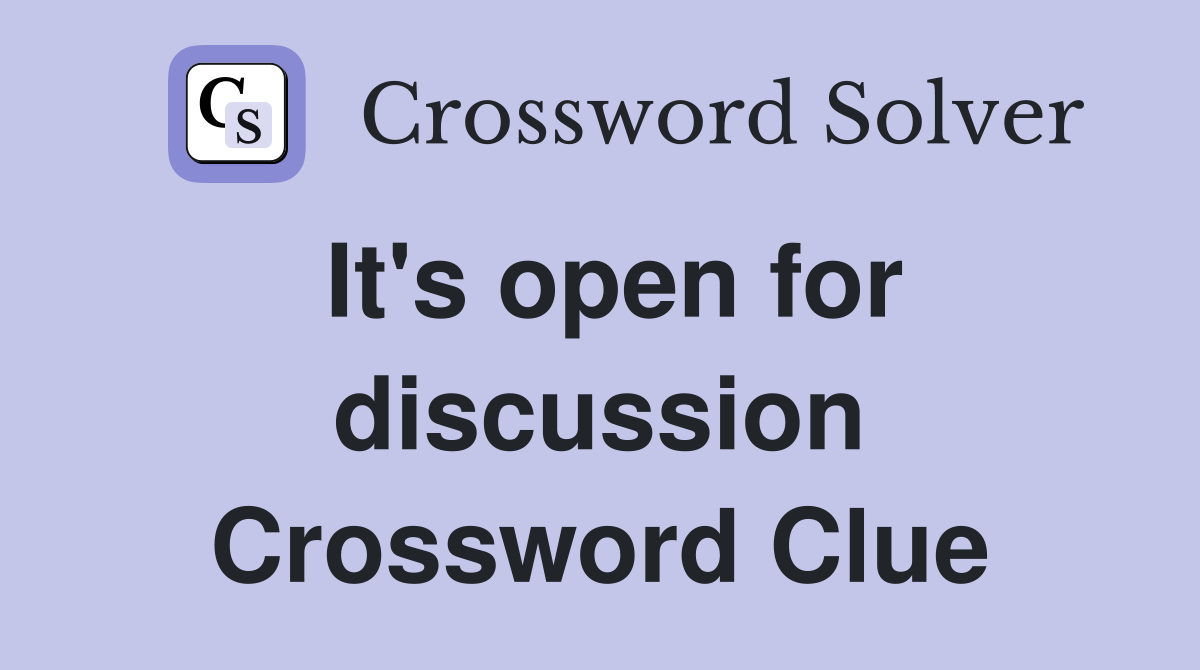 It's open for discussion Crossword Clue
