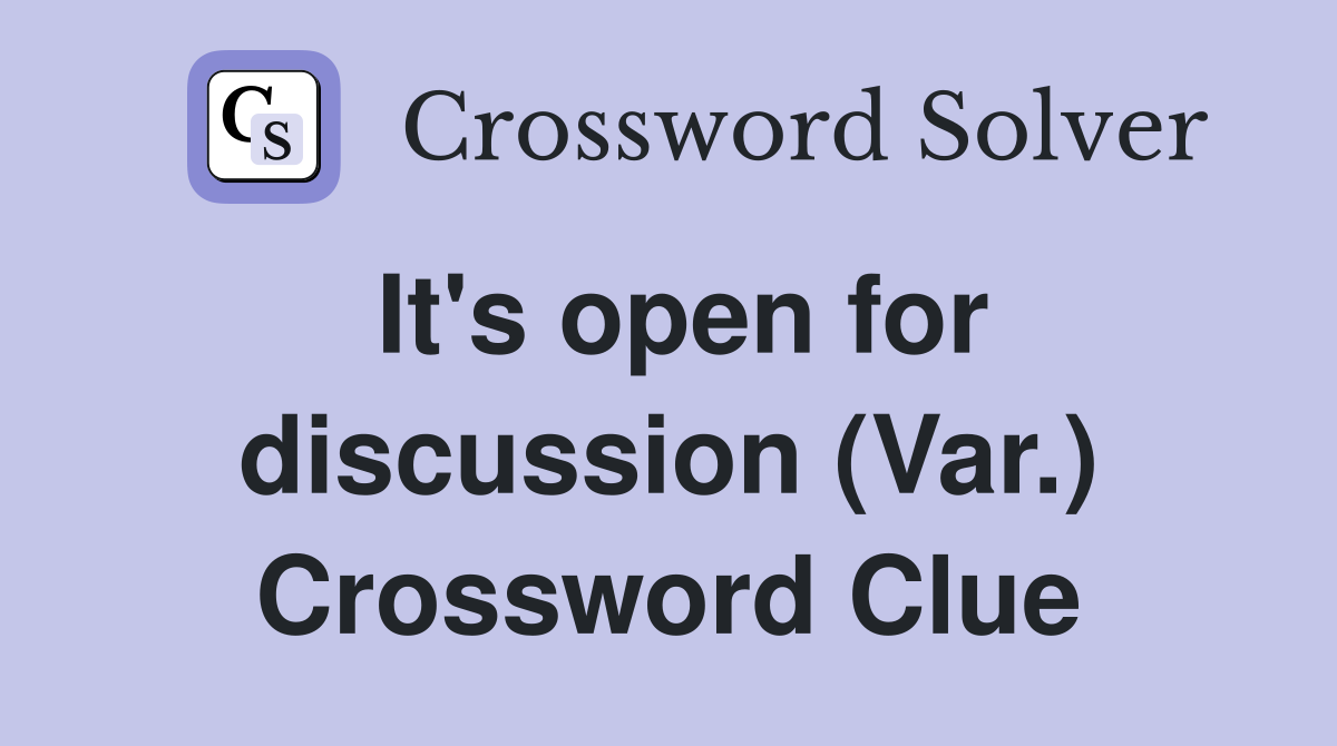 It's open for discussion (Var.) Crossword Clue