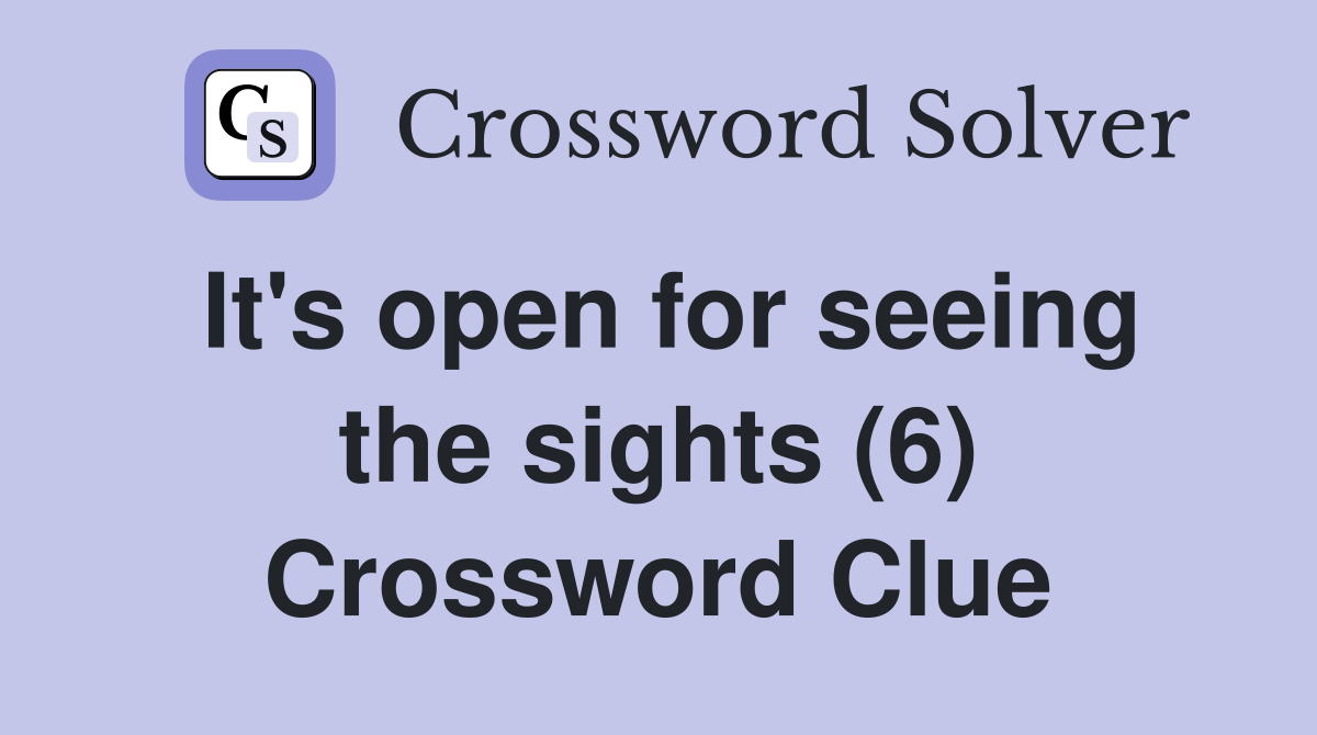 It's open for seeing the sights (6) Crossword Clue