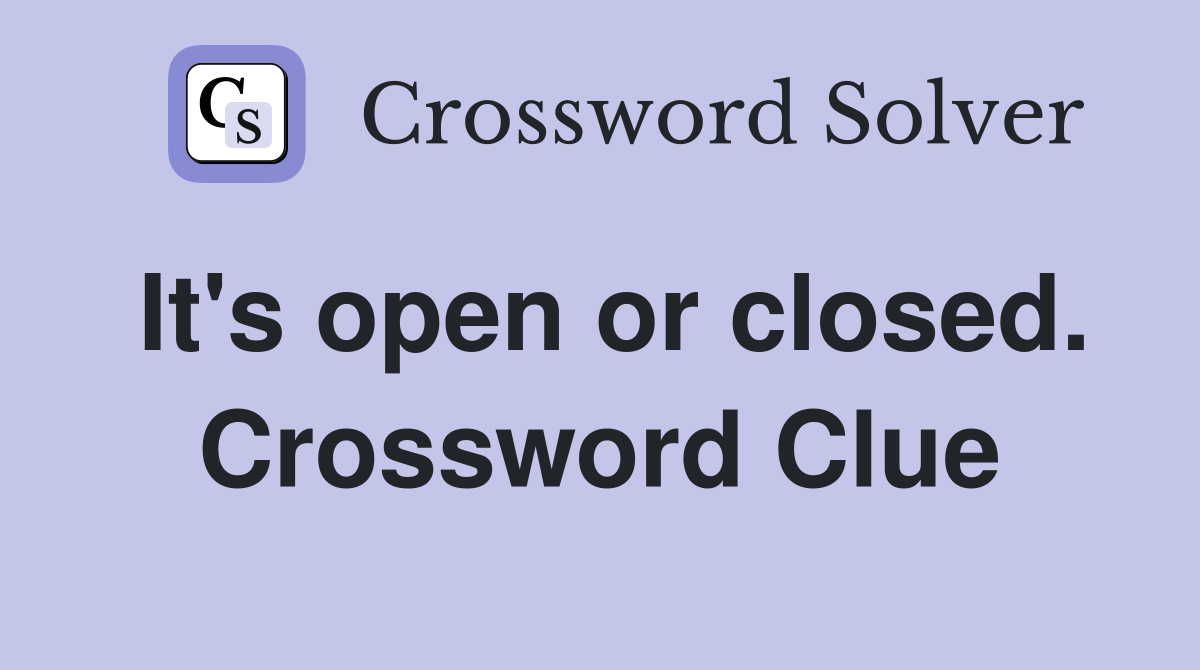 It's open or closed. Crossword Clue