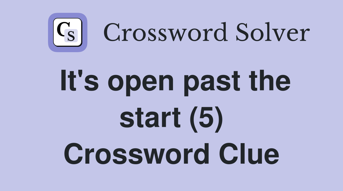 It's open past the start (5) Crossword Clue