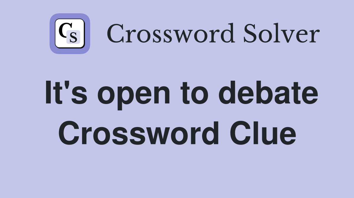It's open to debate Crossword Clue