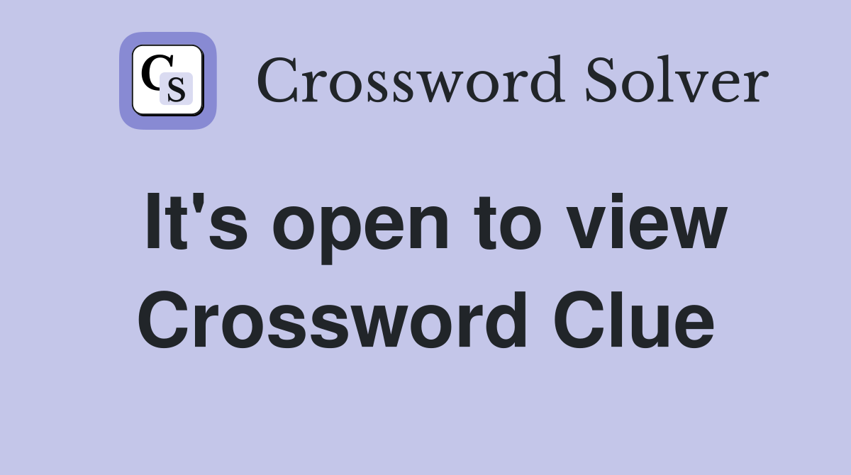It's open to view Crossword Clue