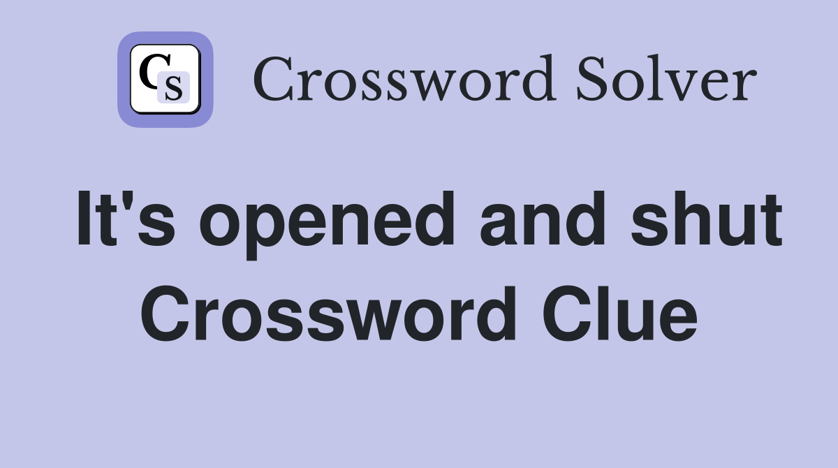 It's opened and shut Crossword Clue
