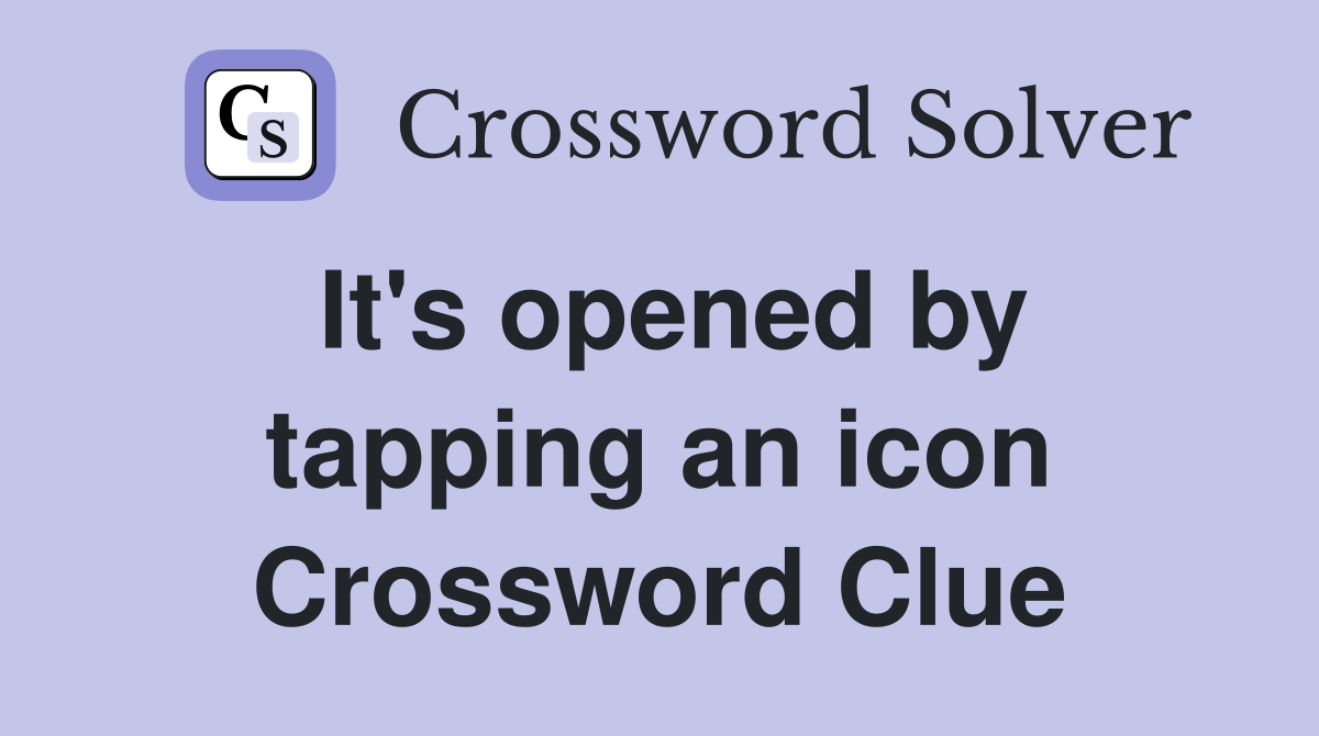It's opened by tapping an icon Crossword Clue