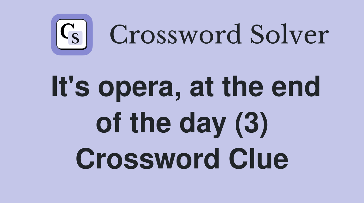 It's opera, at the end of the day (3) Crossword Clue