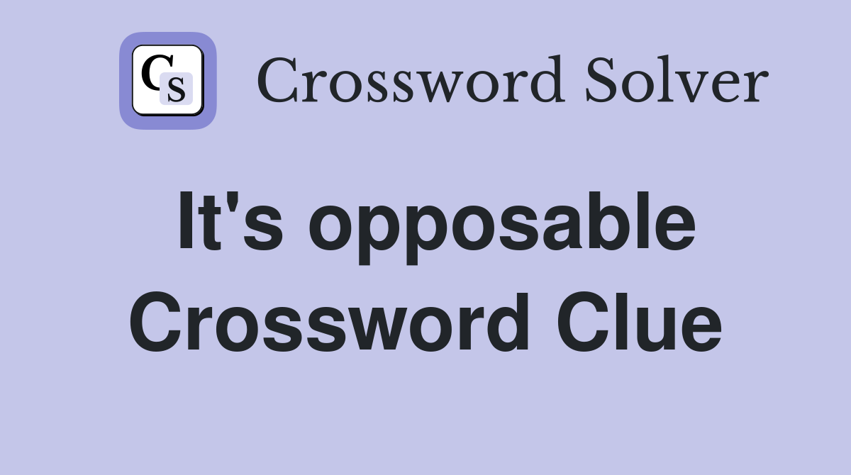 It's opposable Crossword Clue