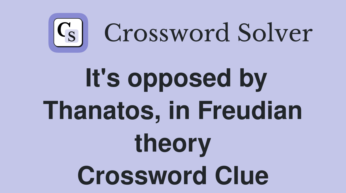 It's opposed by Thanatos, in Freudian theory Crossword Clue