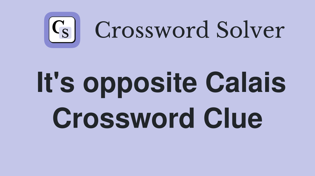It's opposite Calais Crossword Clue