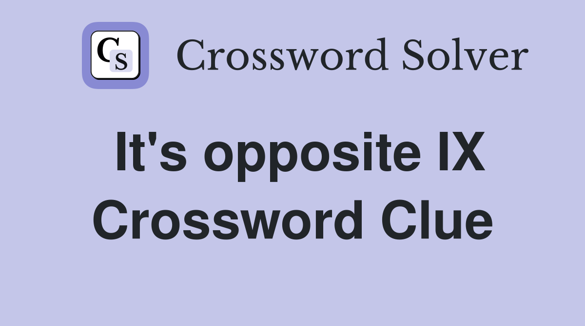 It's opposite IX Crossword Clue