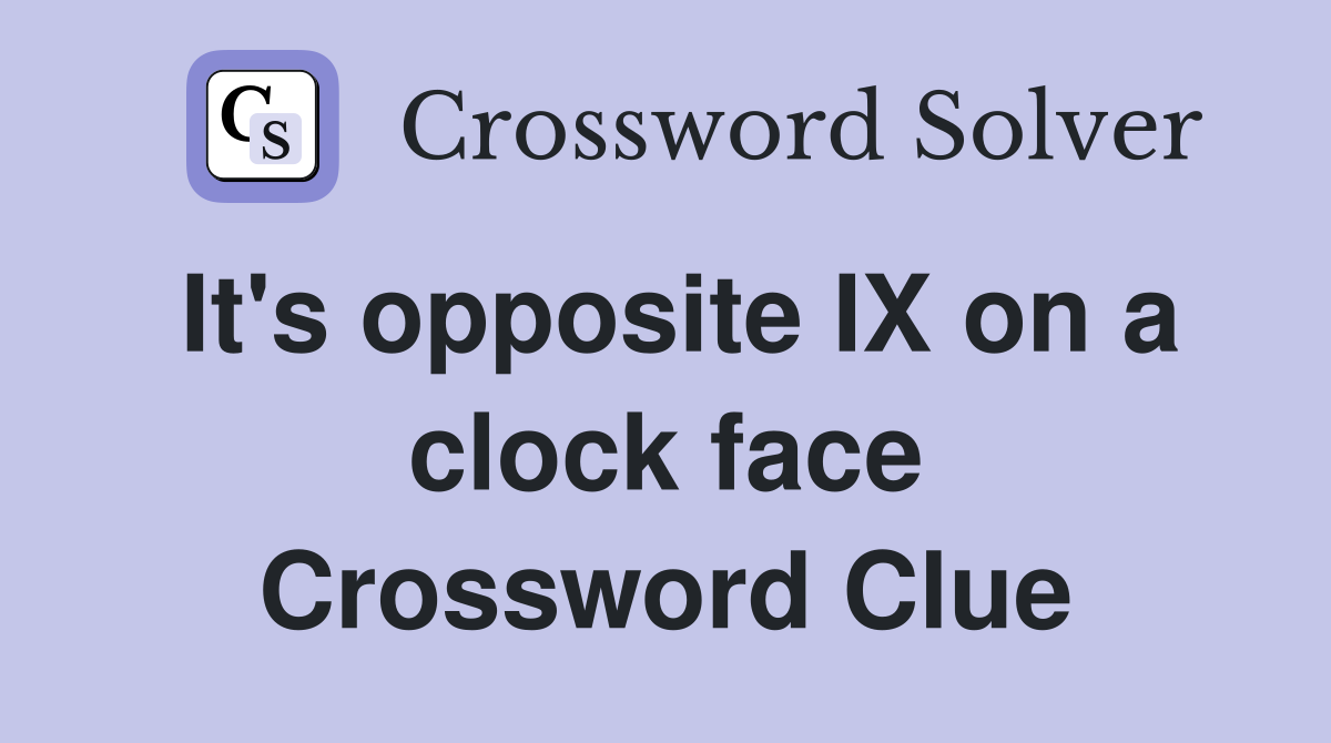 It's opposite IX on a clock face Crossword Clue
