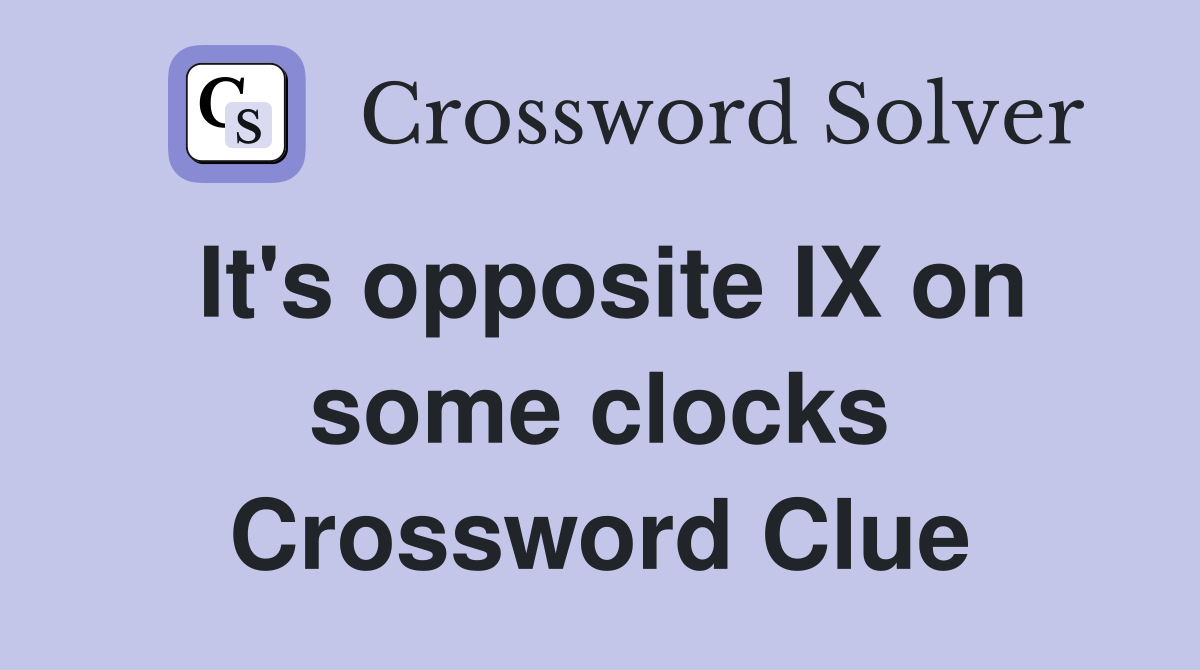 It's opposite IX on some clocks Crossword Clue