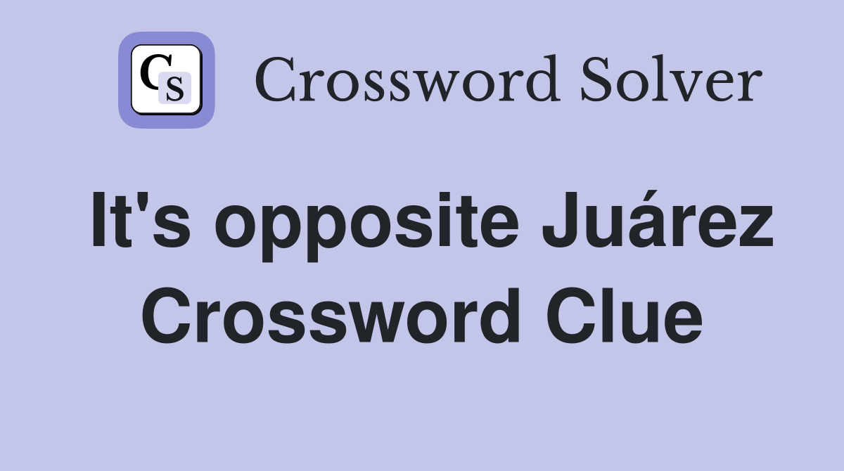 It's opposite Juárez Crossword Clue