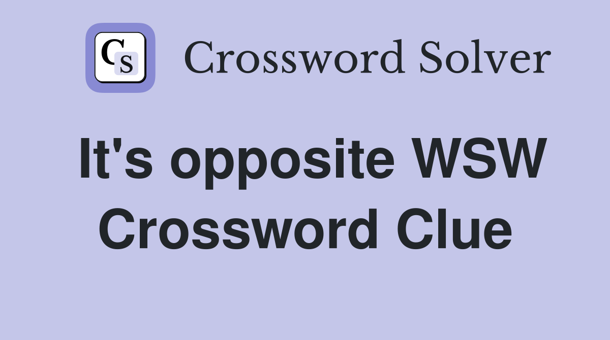 It's opposite WSW Crossword Clue