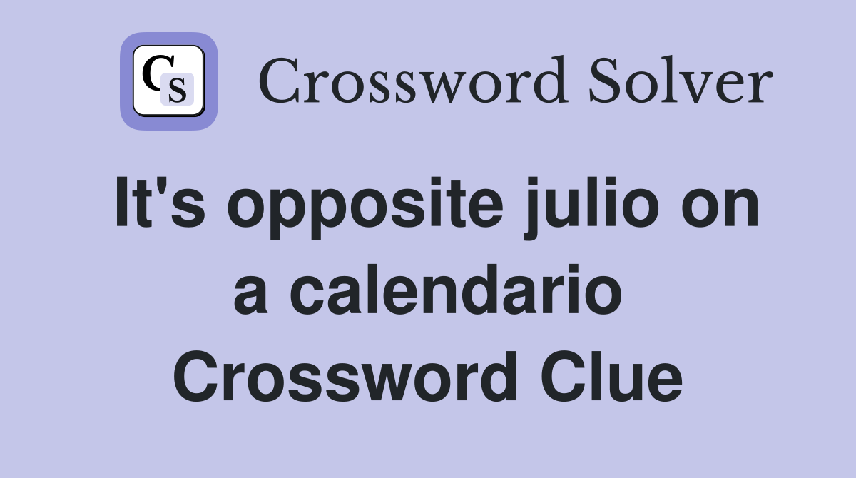 It's opposite julio on a calendario Crossword Clue