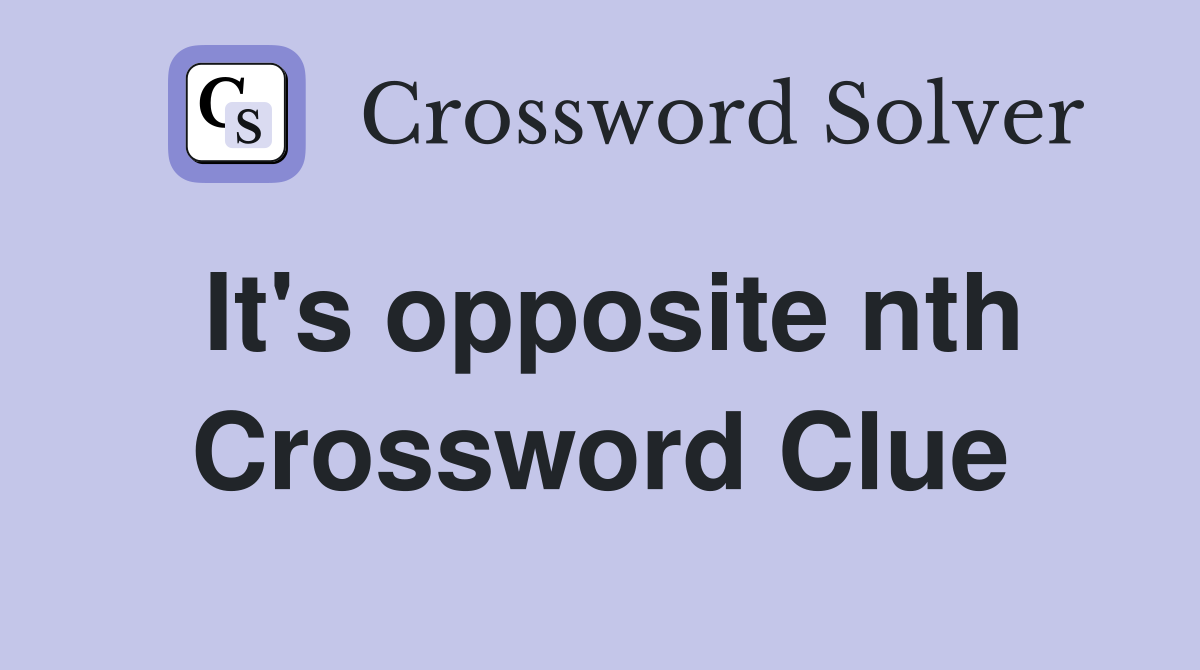 It's opposite nth Crossword Clue