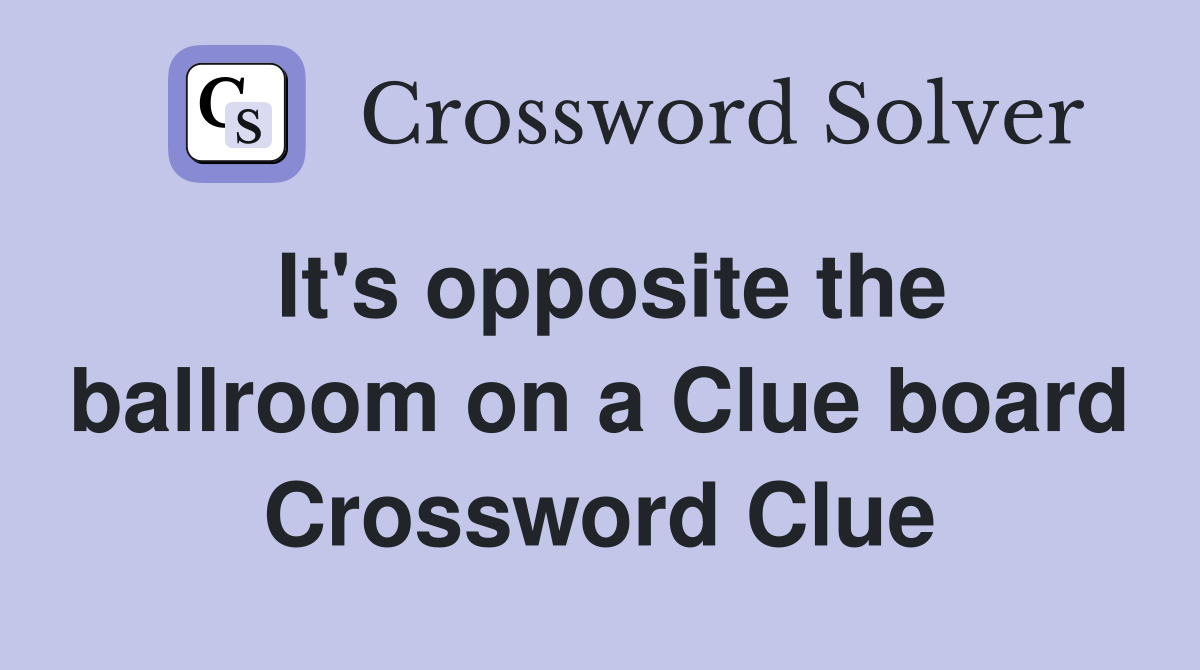 It's opposite the ballroom on a Clue board Crossword Clue