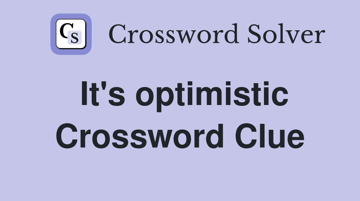 It's optimistic Crossword Clue