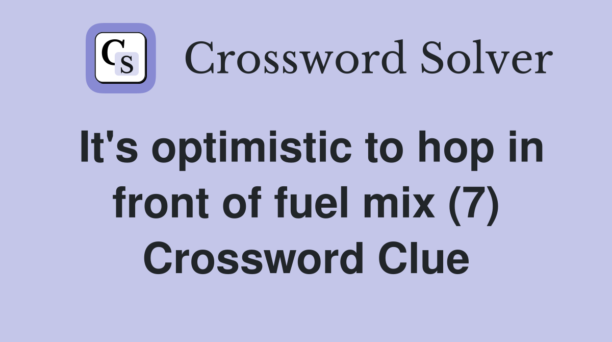 It's optimistic to hop in front of fuel mix (7) Crossword Clue