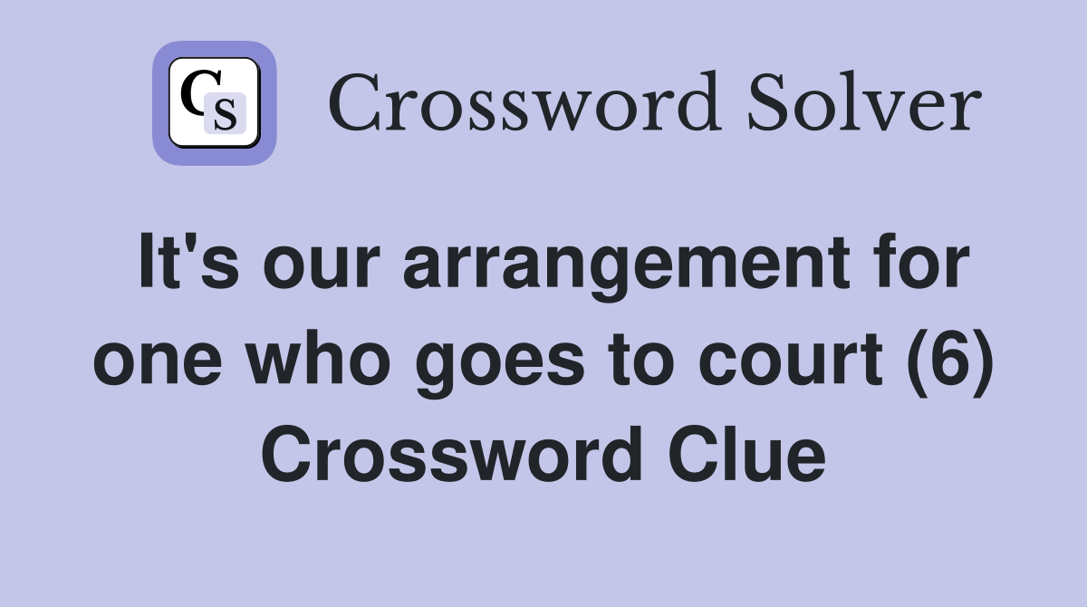 It's our arrangement for one who goes to court (6) Crossword Clue