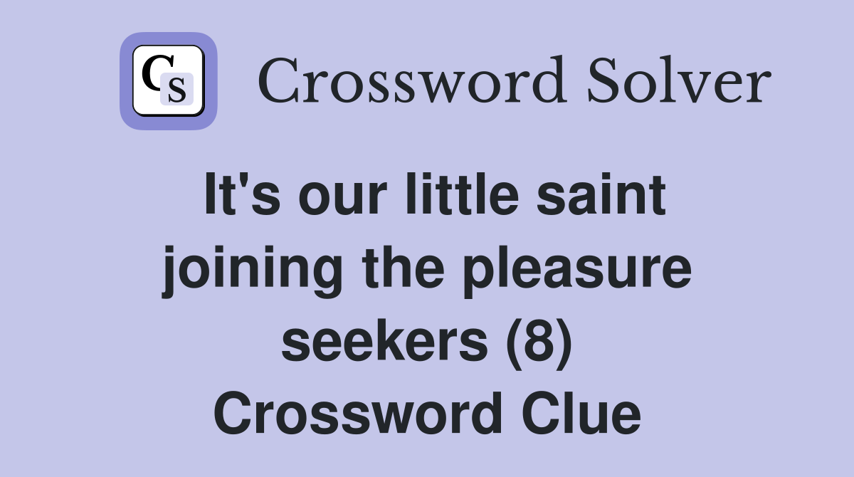 It's our little saint joining the pleasure seekers (8) Crossword Clue