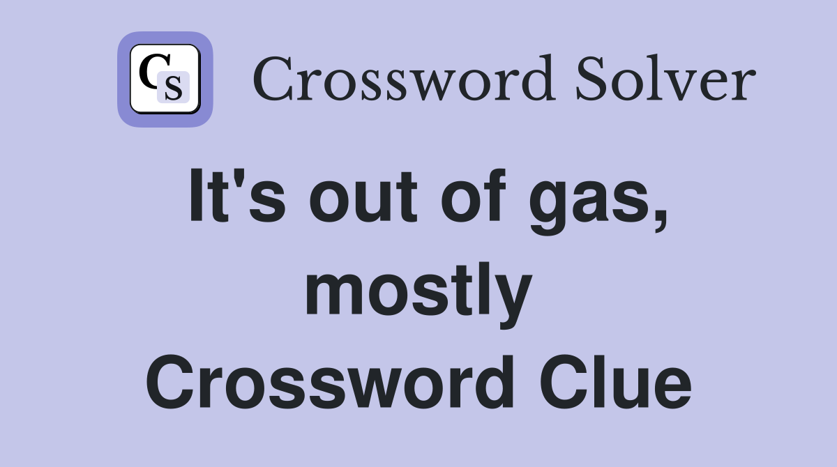 It's out of gas, mostly Crossword Clue
