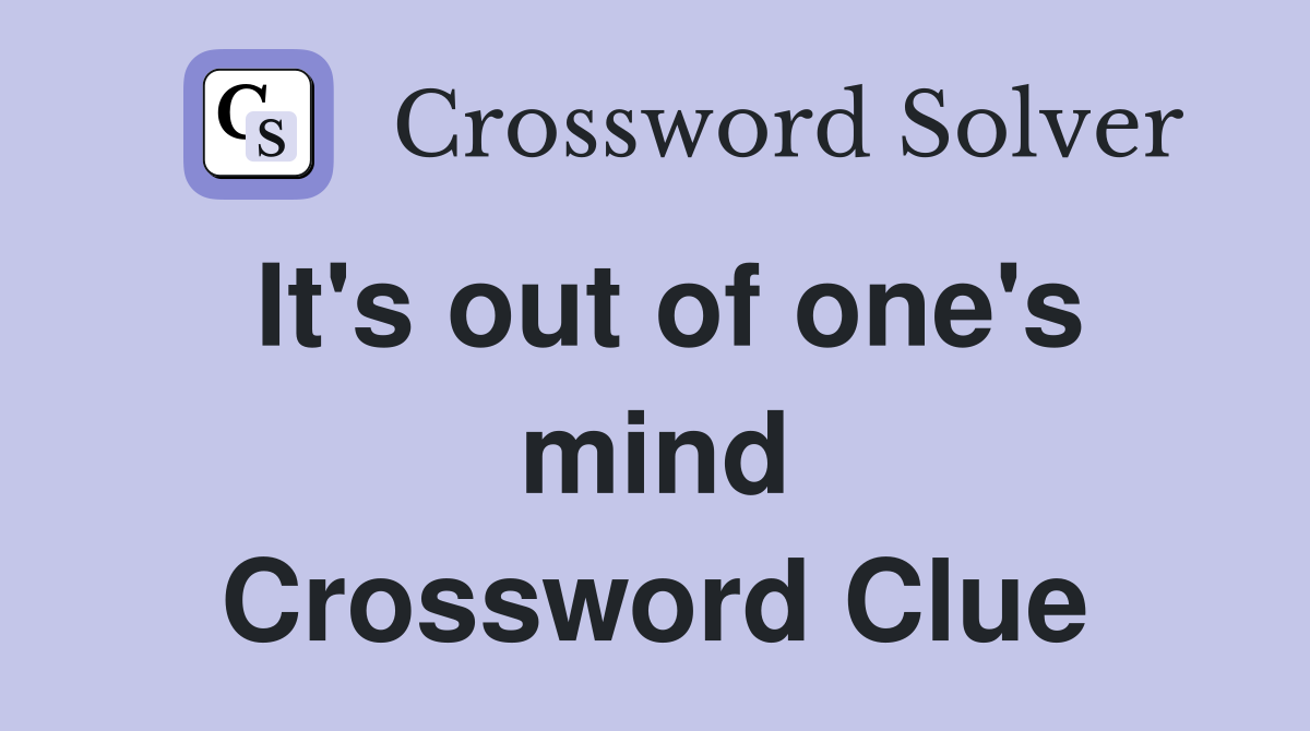 It's out of one's mind Crossword Clue