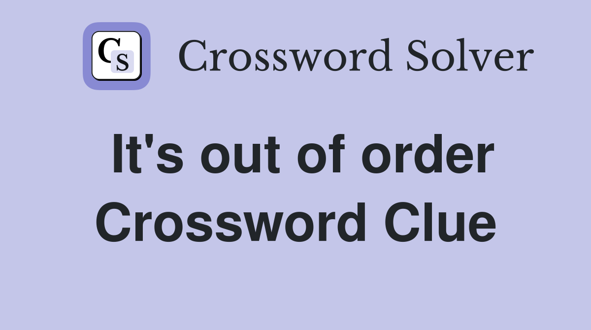 It's out of order Crossword Clue