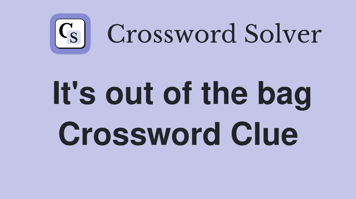 It's out of the bag Crossword Clue