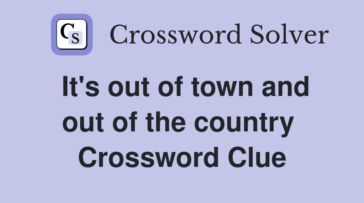 It's out of town and out of the country  Crossword Clue