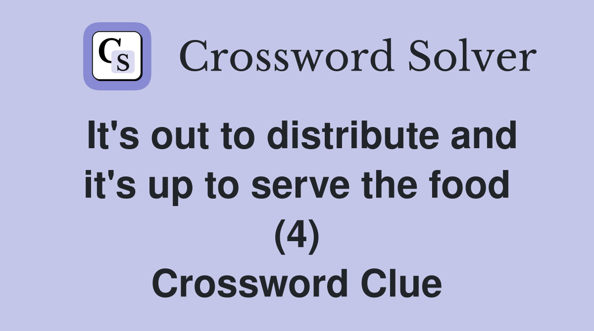 It's out to distribute and it's up to serve the food (4) Crossword Clue