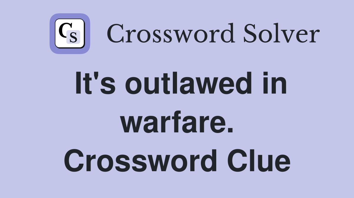 It's outlawed in warfare. Crossword Clue