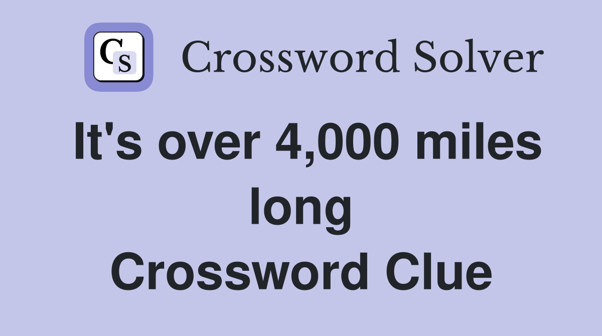 It's over 4,000 miles long Crossword Clue