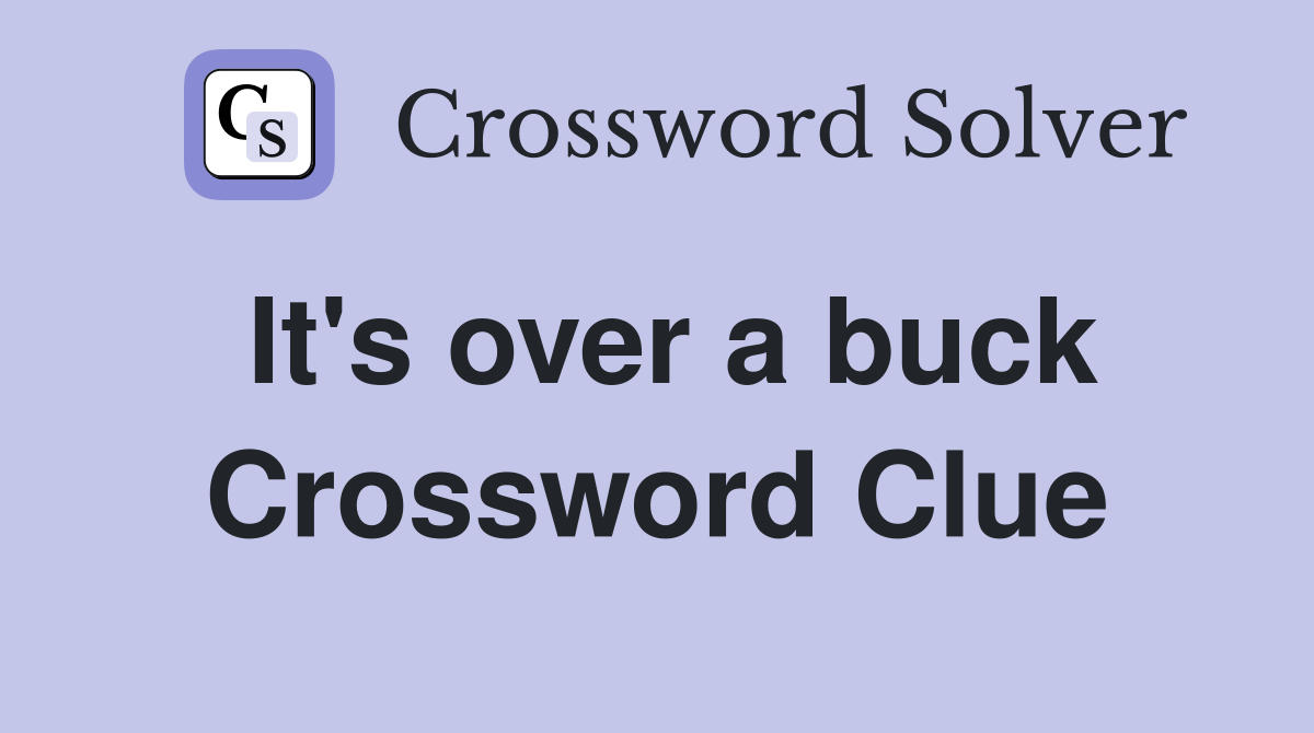 It's over a buck Crossword Clue