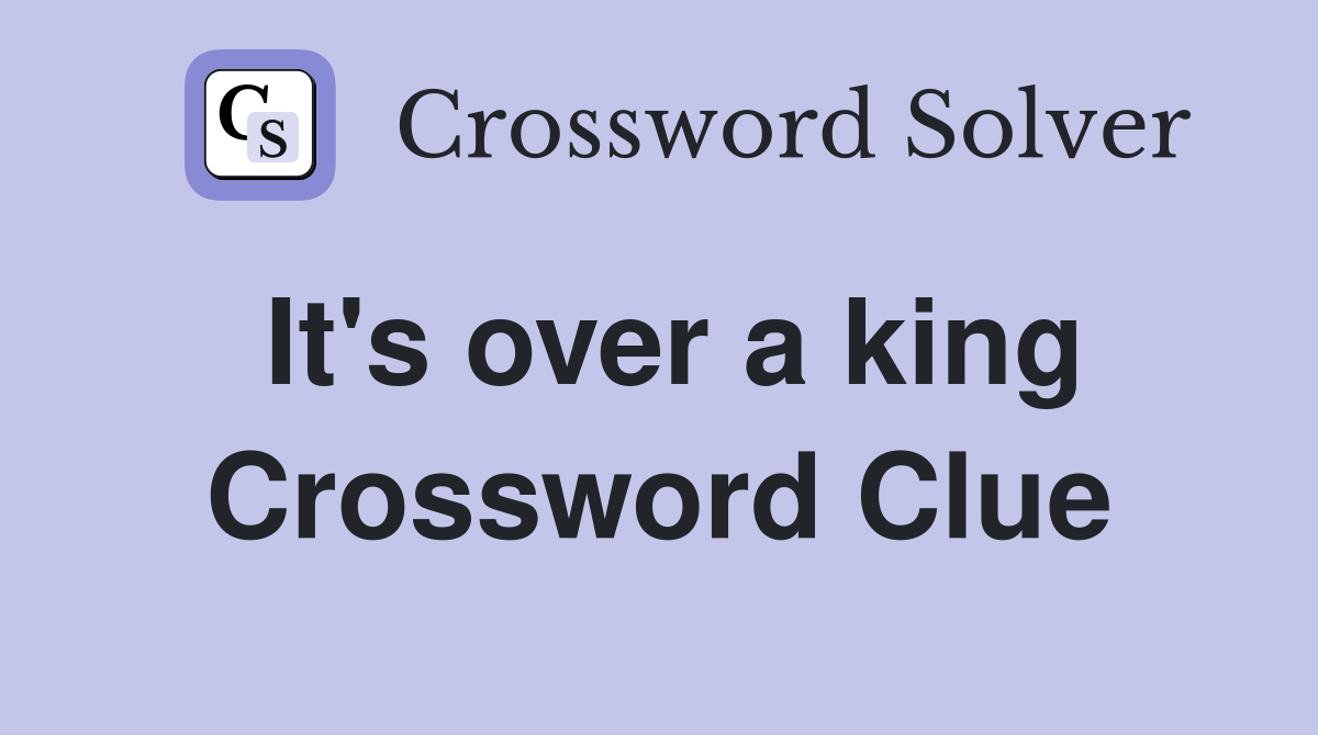 It's over a king Crossword Clue