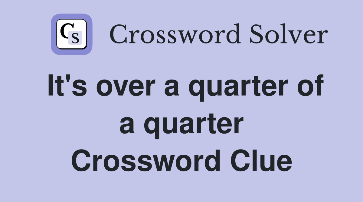 It's over a quarter of a quarter Crossword Clue