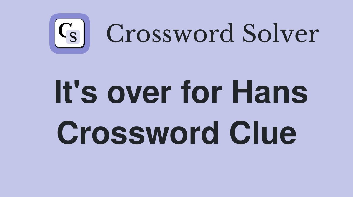It's over for Hans Crossword Clue