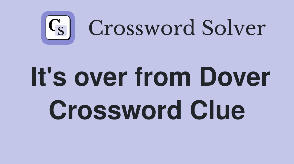 It's over from Dover Crossword Clue