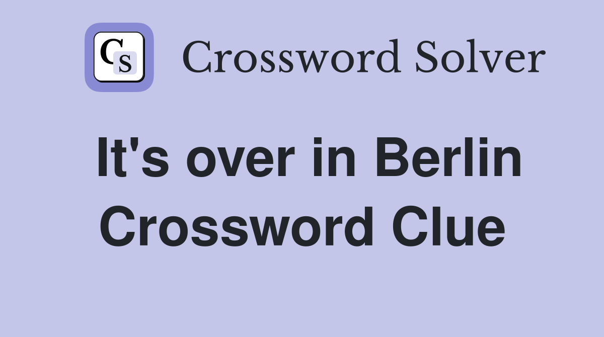 It's over in Berlin Crossword Clue