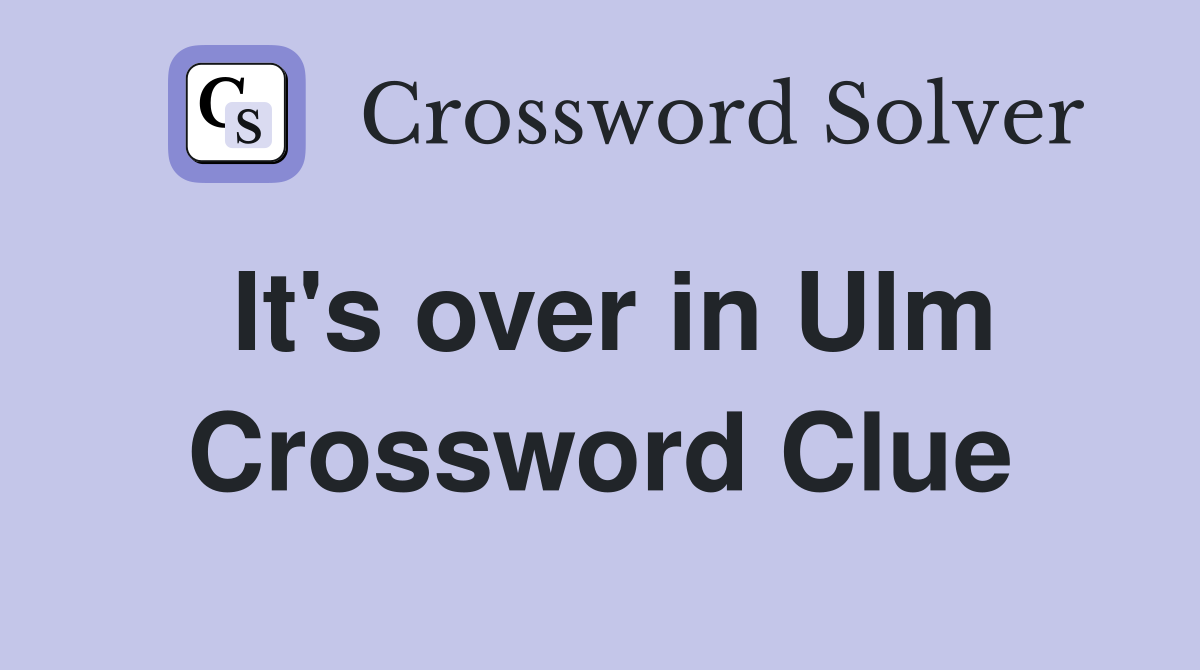 It's over in Ulm Crossword Clue