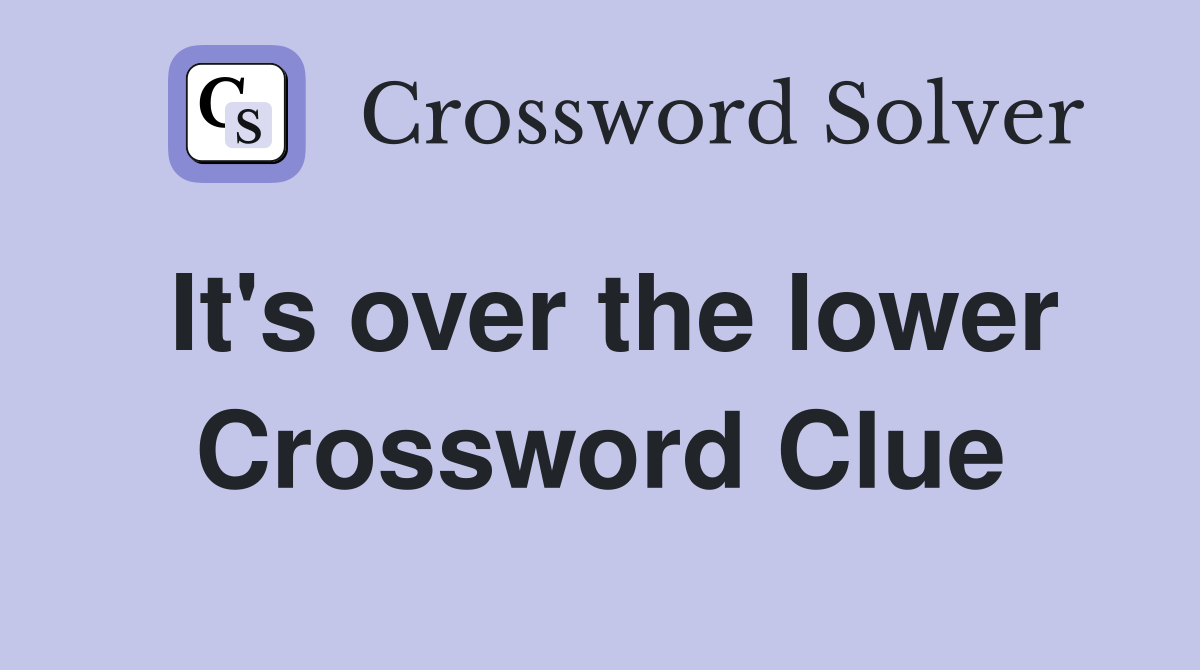 It's over the lower Crossword Clue