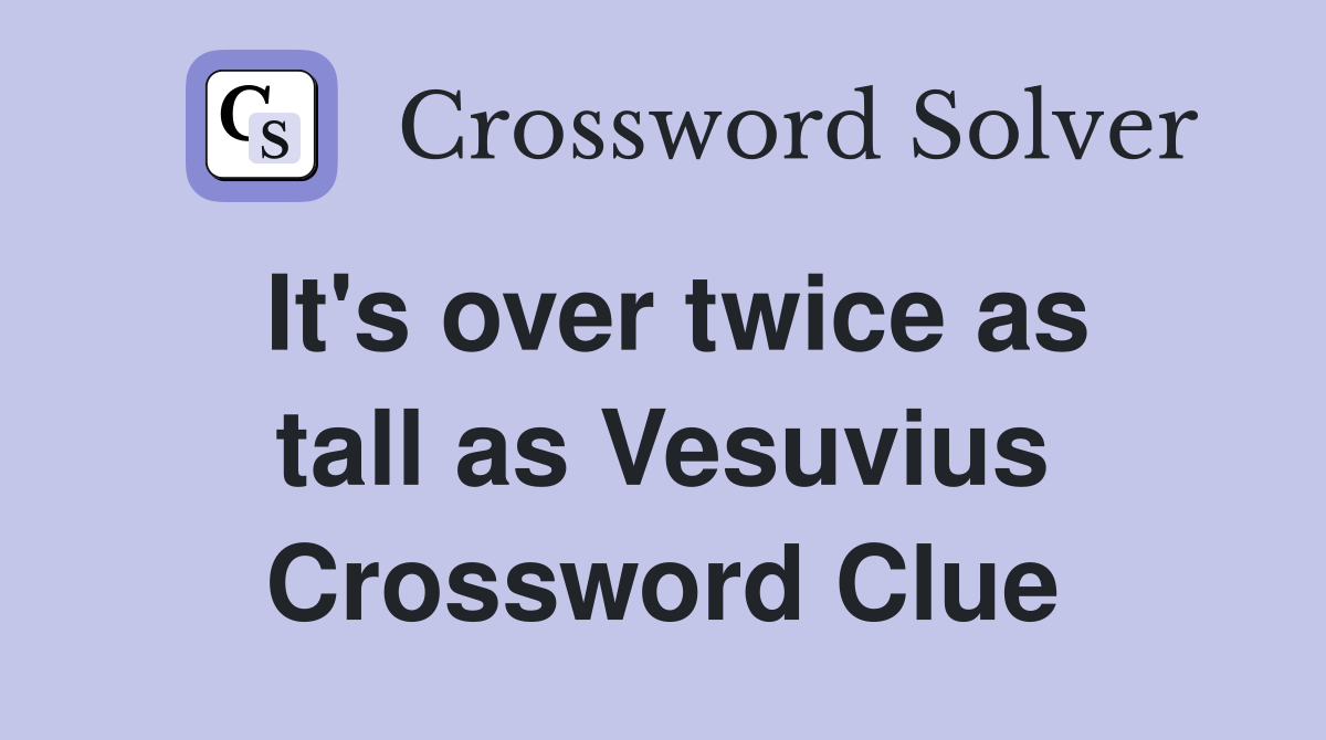 It's over twice as tall as Vesuvius Crossword Clue